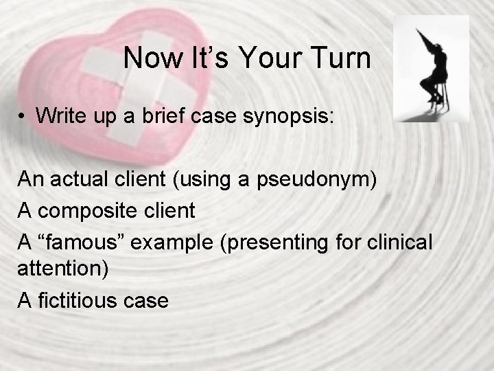 Now It’s Your Turn • Write up a brief case synopsis: An actual client