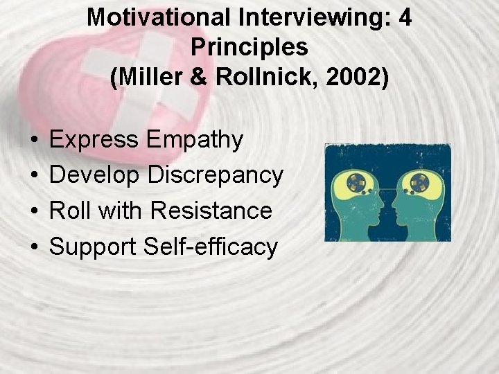 Motivational Interviewing: 4 Principles (Miller & Rollnick, 2002) • • Express Empathy Develop Discrepancy
