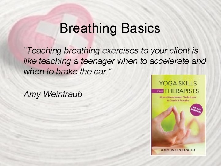 Breathing Basics ”Teaching breathing exercises to your client is like teaching a teenager when