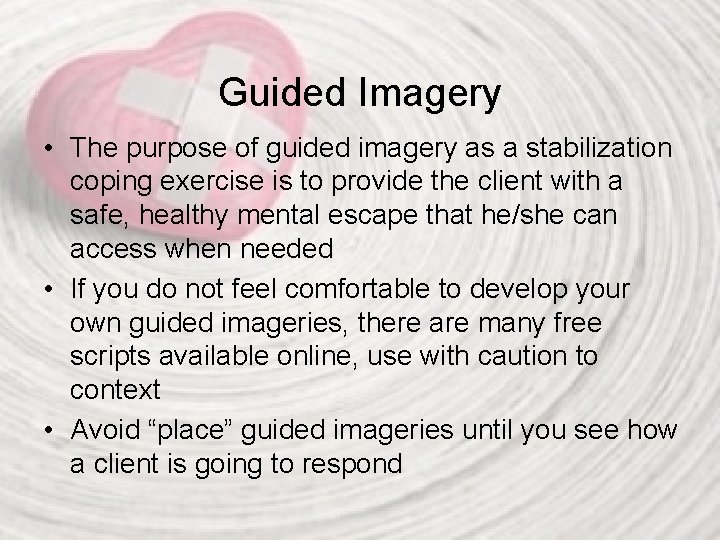 Guided Imagery • The purpose of guided imagery as a stabilization coping exercise is