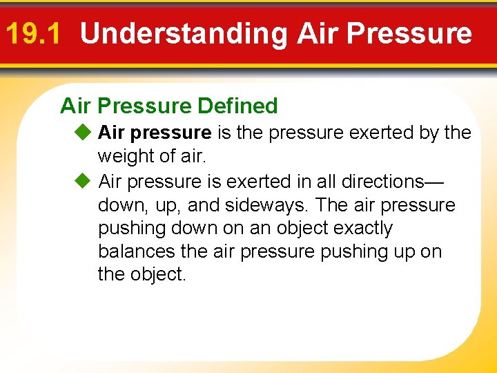 19. 1 Understanding Air Pressure Defined Air pressure is the pressure exerted by the