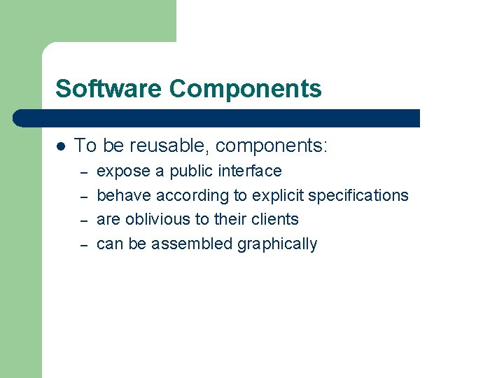 Software Components l To be reusable, components: – – expose a public interface behave Software Components l To be reusable, components: – – expose a public interface behave