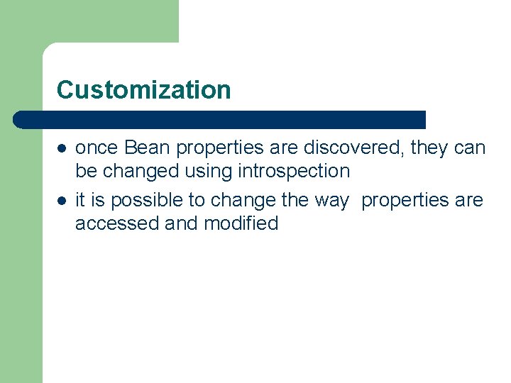 Customization l l once Bean properties are discovered, they can be changed using introspection Customization l l once Bean properties are discovered, they can be changed using introspection