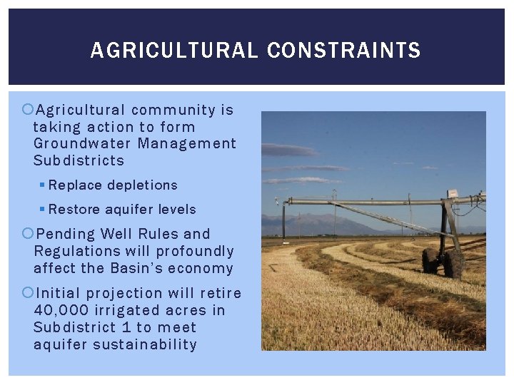 AGRICULTURAL CONSTRAINTS Agricultural community is taking action to form Groundwater Management Subdistricts § Replace