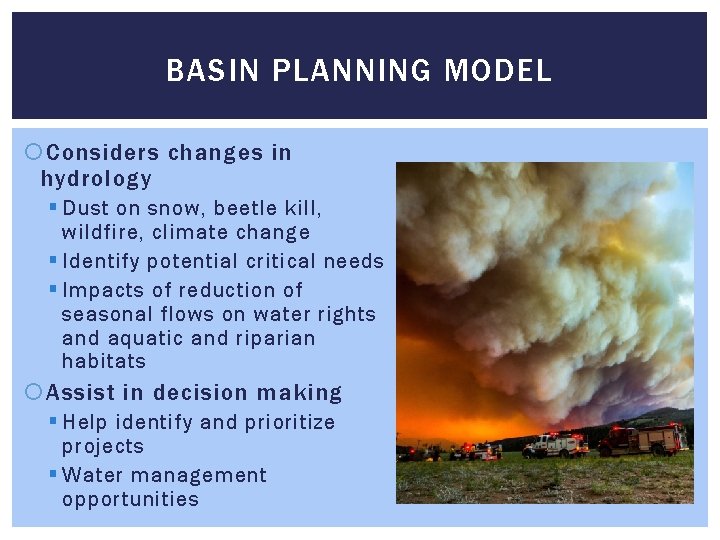 BASIN PLANNING MODEL Considers changes in hydrology § Dust on snow, beetle kill, wildfire,