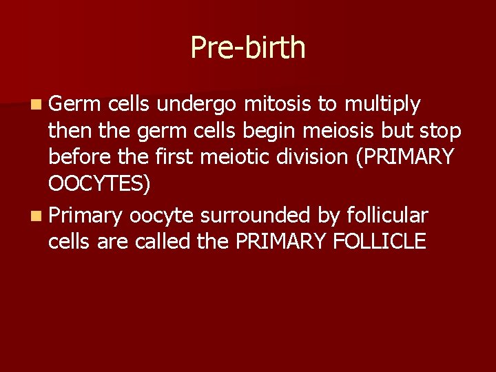 Pre-birth n Germ cells undergo mitosis to multiply then the germ cells begin meiosis