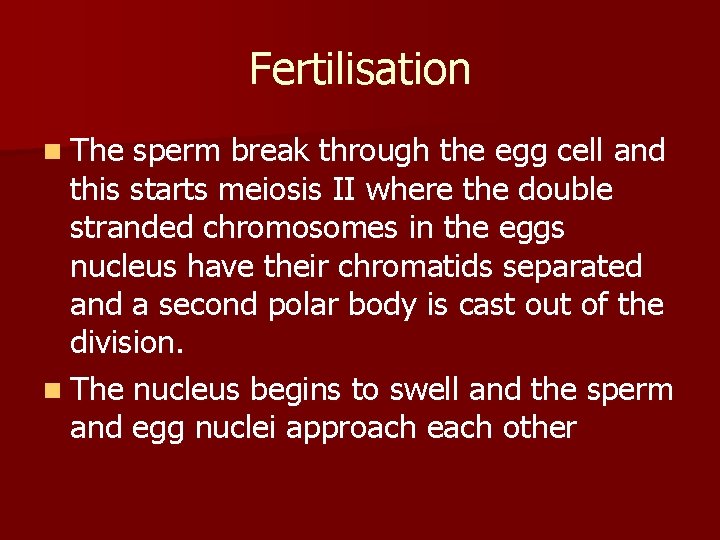 Fertilisation n The sperm break through the egg cell and this starts meiosis II