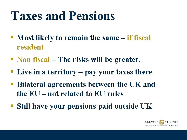 Taxes and Pensions § Most likely to remain the same – if fiscal resident