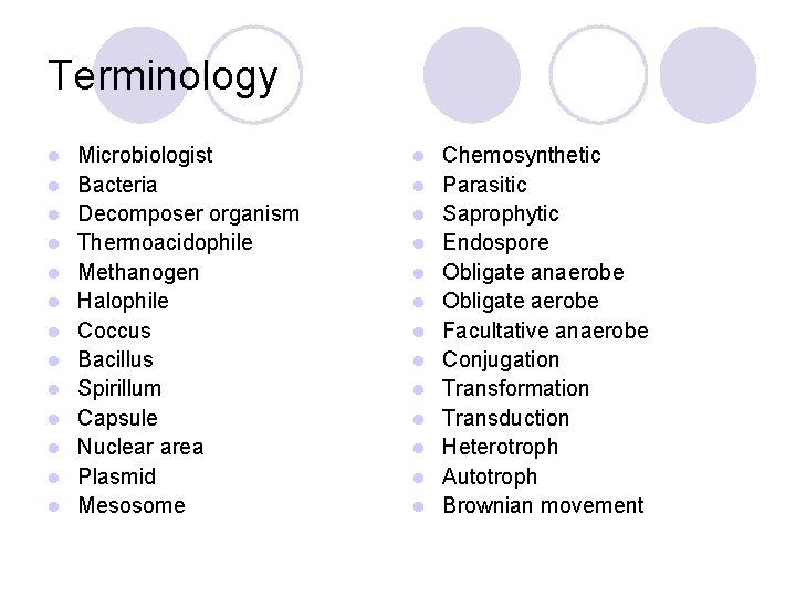 Terminology l l l l Microbiologist Bacteria Decomposer organism Thermoacidophile Methanogen Halophile Coccus Bacillus