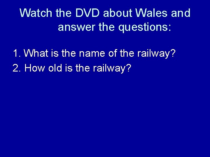 Watch the DVD about Wales and answer the questions: 1. What is the name