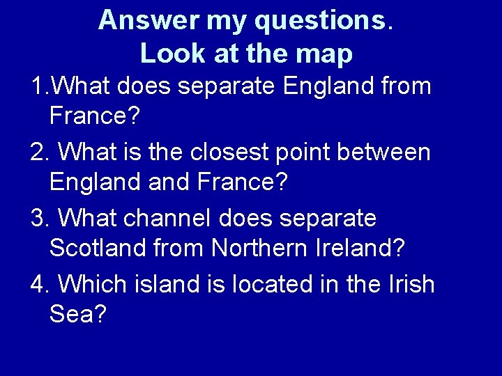 Answer my questions. Look at the map 1. What does separate England from France?