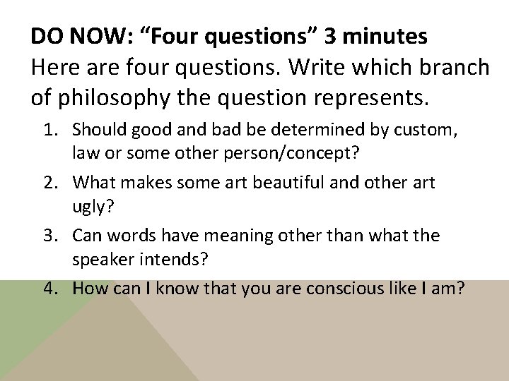 DO NOW: “Four questions” 3 minutes Here are four questions. Write which branch of