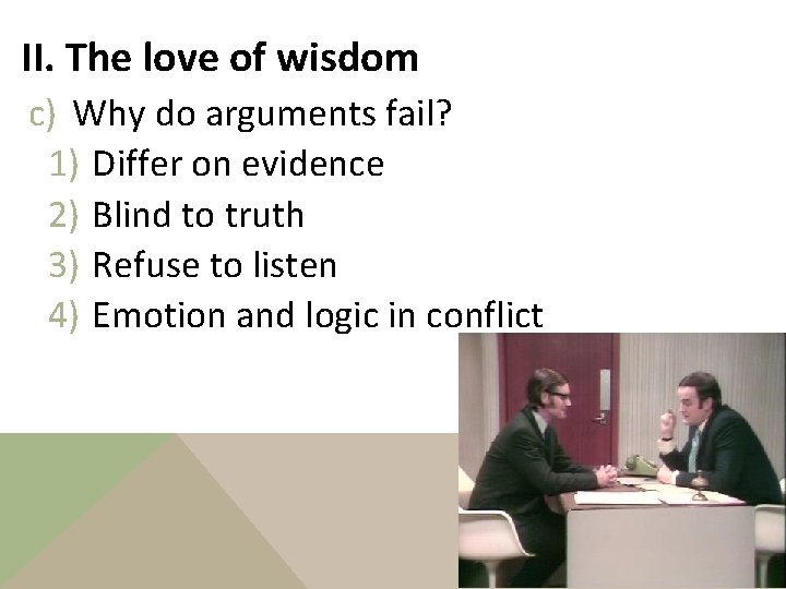 II. The love of wisdom c) Why do arguments fail? 1) Differ on evidence