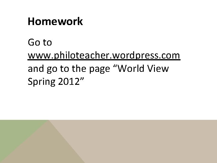 Homework Go to www. philoteacher. wordpress. com and go to the page “World View