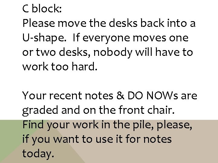 C block: Please move the desks back into a U-shape. If everyone moves one