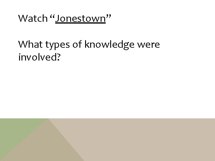 Watch “Jonestown” What types of knowledge were involved? 