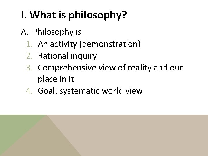 I. What is philosophy? A. Philosophy is 1. An activity (demonstration) 2. Rational inquiry