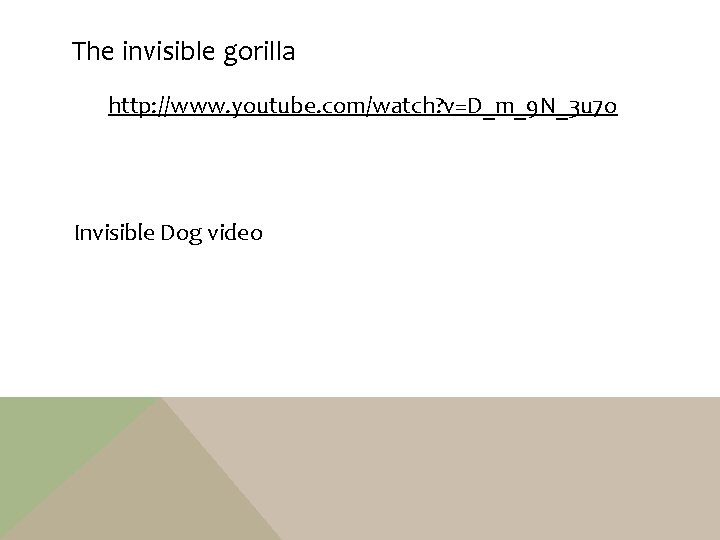 The invisible gorilla http: //www. youtube. com/watch? v=D_m_9 N_3 u 7 o Invisible Dog