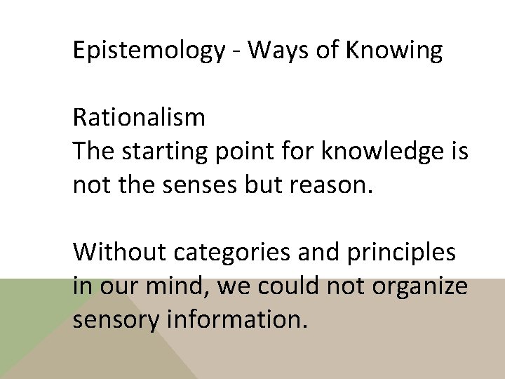 Epistemology - Ways of Knowing Rationalism The starting point for knowledge is not the
