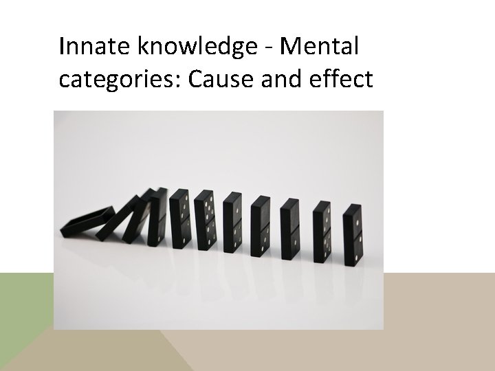 Innate knowledge - Mental categories: Cause and effect 