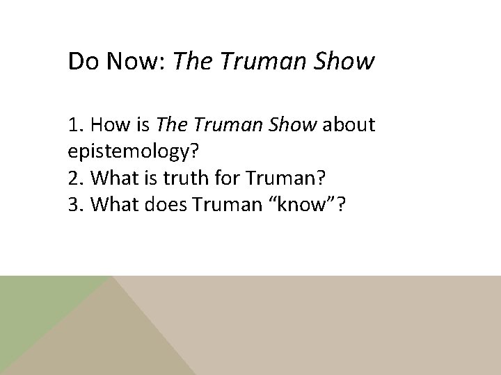 Do Now: The Truman Show 1. How is The Truman Show about epistemology? 2.