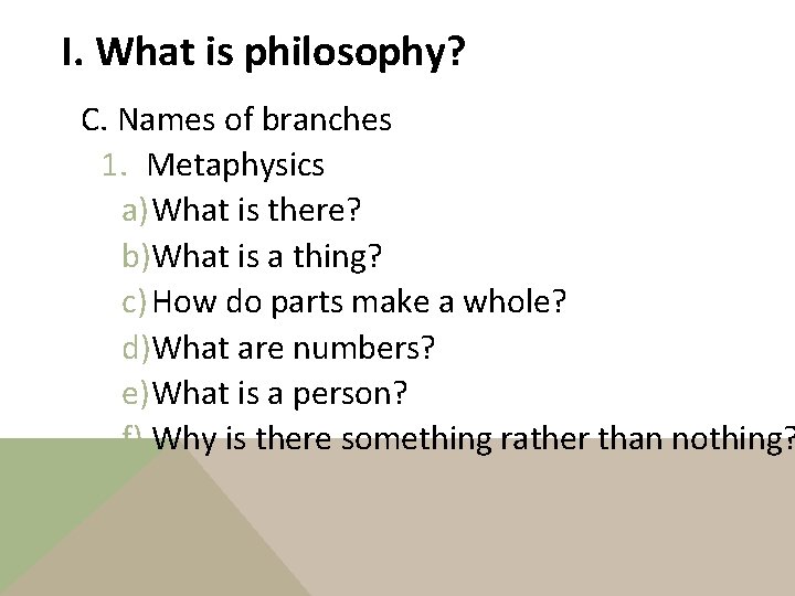 I. What is philosophy? C. Names of branches 1. Metaphysics a) What is there?
