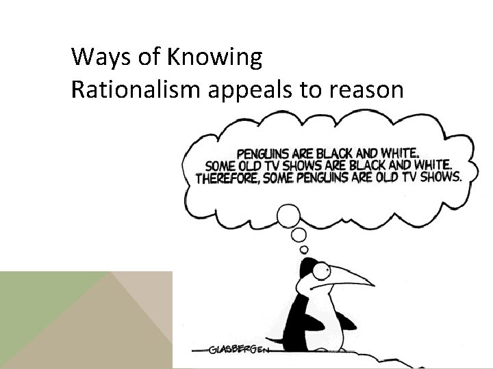 Ways of Knowing Rationalism appeals to reason 