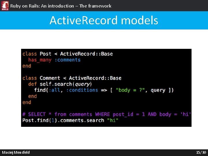 Ruby on Rails: An introduction – The framework Active. Record models Maciej Mensfeld 15/30