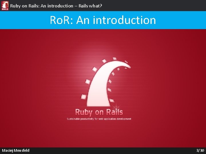 Ruby on Rails: An introduction – Rails what? Ro. R: An introduction Maciej Mensfeld