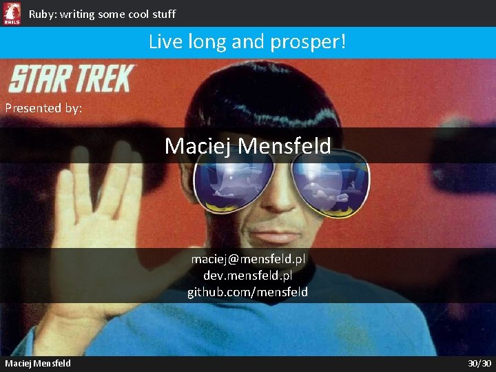 Ruby: writing some cool stuff Live long and prosper! Presented by: Maciej Mensfeld maciej@mensfeld.