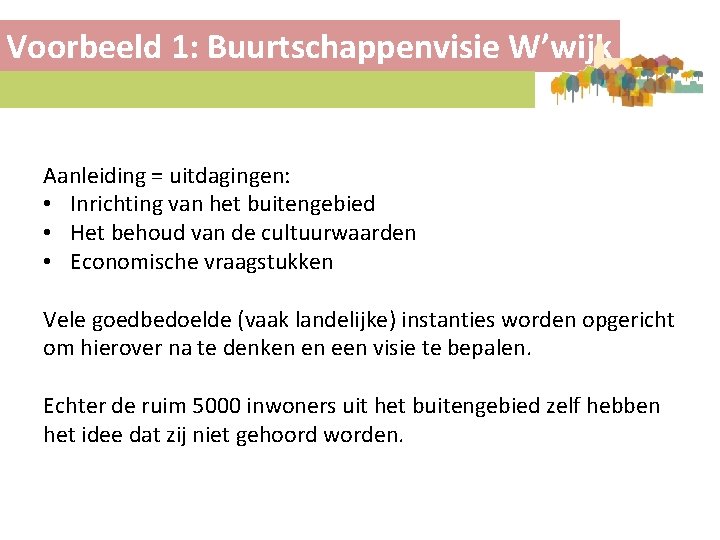 Voorbeeld 1: Buurtschappenvisie W’wijk Aanleiding = uitdagingen: • Inrichting van het buitengebied • Het