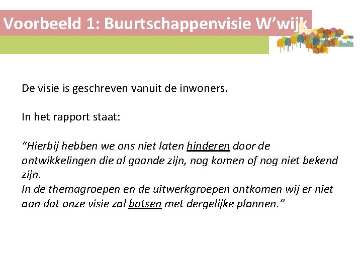 Voorbeeld 1: Buurtschappenvisie W’wijk De visie is geschreven vanuit de inwoners. In het rapport