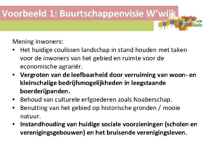 Voorbeeld 1: Buurtschappenvisie W’wijk Mening inwoners: • Het huidige coulissen landschap in stand houden