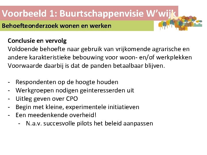 Voorbeeld 1: Buurtschappenvisie W’wijk Behoefteonderzoek wonen en werken Conclusie en vervolg Voldoende behoefte naar