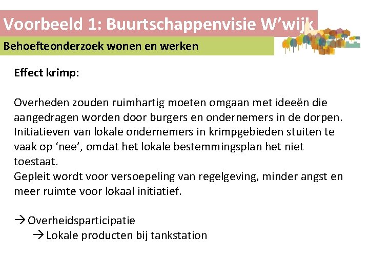 Voorbeeld 1: Buurtschappenvisie W’wijk Behoefteonderzoek wonen en werken Effect krimp: Overheden zouden ruimhartig moeten