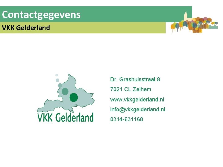 Contactgegevens VKK Gelderland Dr. Grashuisstraat 8 7021 CL Zelhem www. vkkgelderland. nl info@vkkgelderland. nl