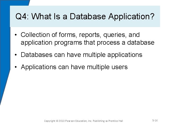 Q 4: What Is a Database Application? • Collection of forms, reports, queries, and