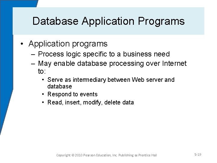 Database Application Programs • Application programs – Process logic specific to a business need