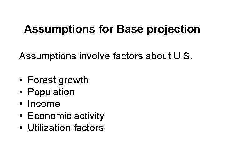 Assumptions for Base projection Assumptions involve factors about U. S. • • • Forest