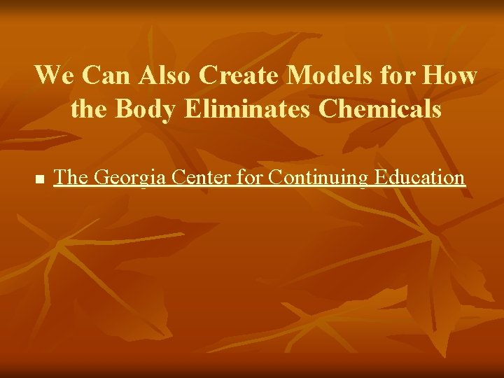 We Can Also Create Models for How the Body Eliminates Chemicals n The Georgia