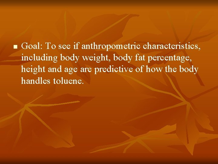 n Goal: To see if anthropometric characteristics, including body weight, body fat percentage, height