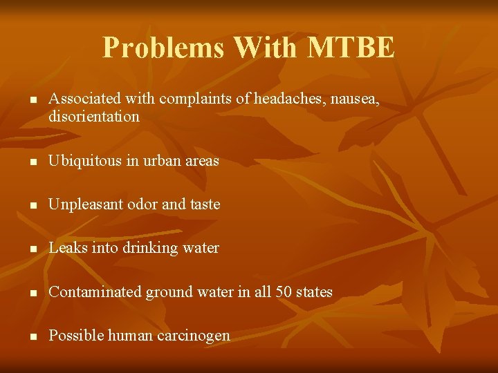 Problems With MTBE n Associated with complaints of headaches, nausea, disorientation n Ubiquitous in