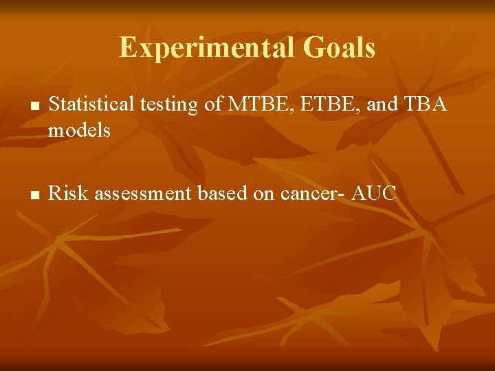 Experimental Goals n n Statistical testing of MTBE, ETBE, and TBA models Risk assessment
