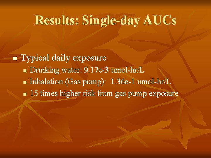 Results: Single-day AUCs n Typical daily exposure n n n Drinking water: 9. 17