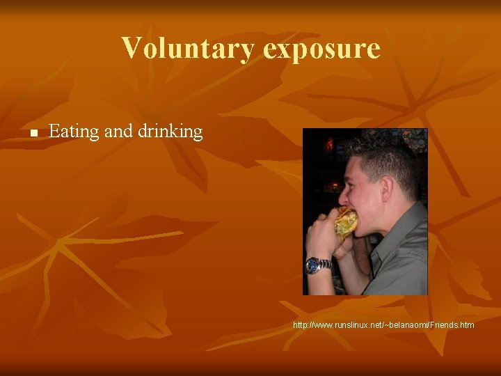Voluntary exposure n Eating and drinking http: //www. runslinux. net/~belanaomi/Friends. htm 
