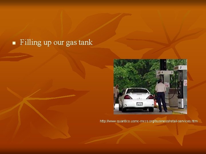 n Filling up our gas tank http: //www. quantico. usmc-mccs. org/business/retail-services. htm 