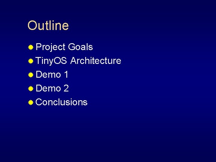 Outline ® Project Goals ® Tiny. OS Architecture ® Demo 1 ® Demo 2