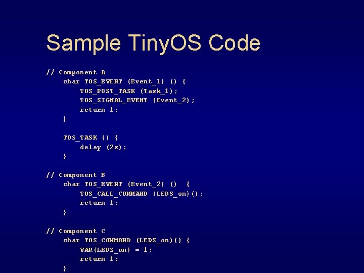 Sample Tiny. OS Code // Component A char TOS_EVENT (Event_1) () { TOS_POST_TASK (Task_1);