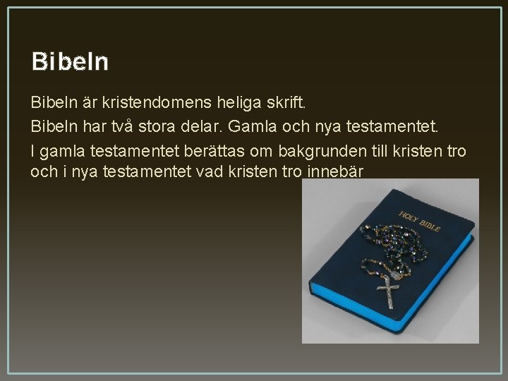 Bibeln är kristendomens heliga skrift. Bibeln har två stora delar. Gamla och nya testamentet.