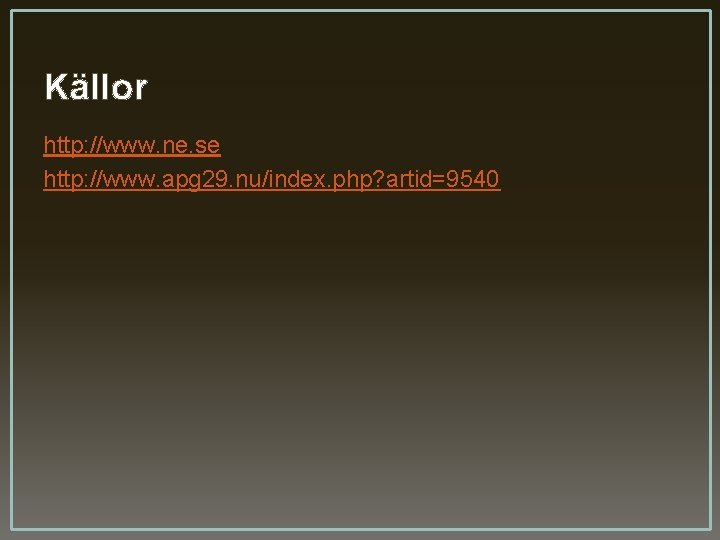 Källor http: //www. ne. se http: //www. apg 29. nu/index. php? artid=9540 